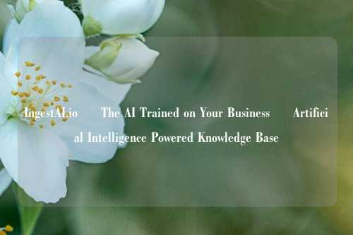 IngestAI.io – The AI Trained on Your Business – Artificial Intelligence Powered Knowledge Base