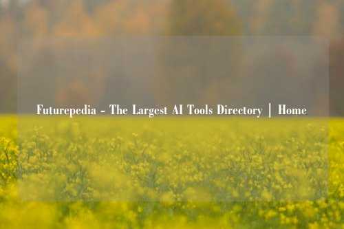 Futurepedia - The Largest AI Tools Directory | Home