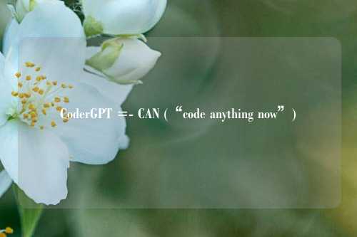 CoderGPT =- CAN (“code anything now”)